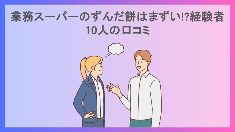 業務スーパーのずんだ餅はまずい!?経験者10人の口コミ